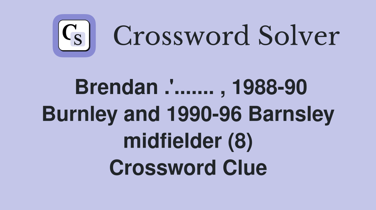 Brendan .'....... , 198890 Burnley and 199096 Barnsley midfielder (8